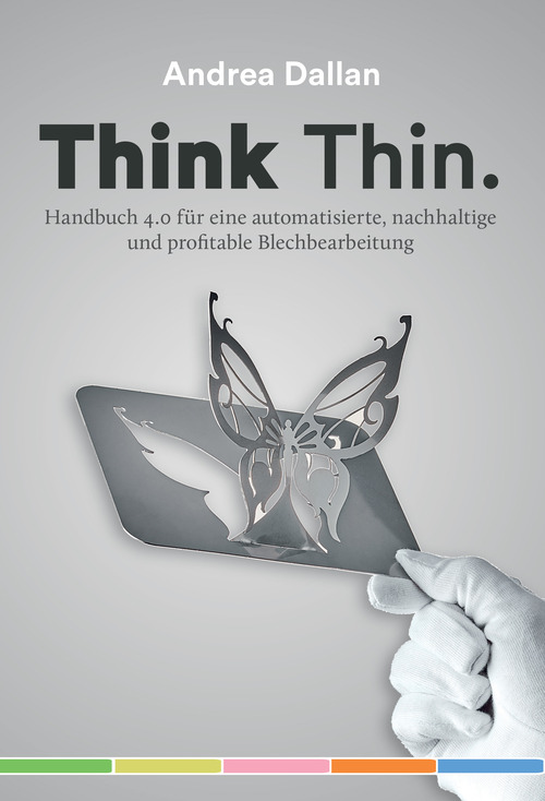Think Thin. Handbuch 4.0 f&uuml;r eine automatisierte, nachhaltige un profitable Blechbearbeitung