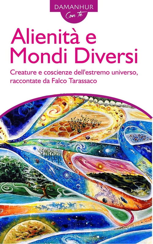 Alienit&agrave; e mondi diversi. Creature e coscienze dell'estremo universo, raccontate da Falco Tarassaco. Ediz. italiana e inglese