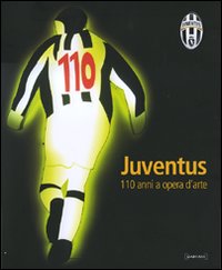 Juventus. Centodieci anni a opera d'arte. Catalogo della mostra (Torino, 26 ottobre-2 dicembre 2007)