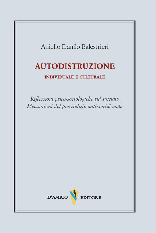 Autodistruzione individuale e culturale. Riflessioni psico-sociologiche sul suicidio. Meccanismi del pregiudizio antimeridionale
