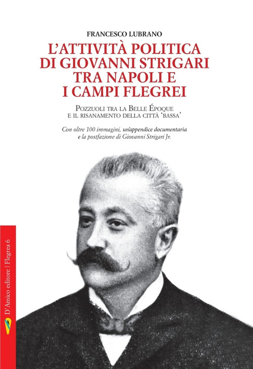 L'attivit&agrave; politica di Giovanni Strigari tra Napoli e i Campi Flegrei. Pozzuoli dalla Belle &Eacute;poque al Risanamento della citt&agrave; bassa