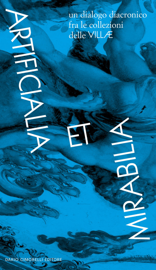 Artificialia et Mirabilia. La collezione delle Villae. Catalogo della mostra (Roma, 14 luglio-5 novembre 2023). Ediz. italiana e inglese