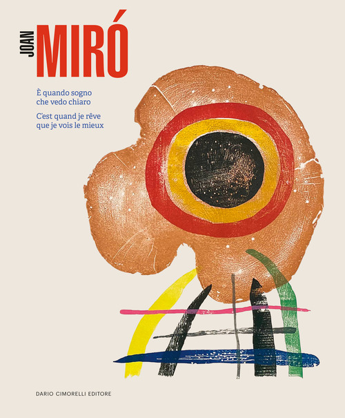 Joan Mirò. È quando sogno che vedo chiaro-C'est quand je rêve que je vois le mieux