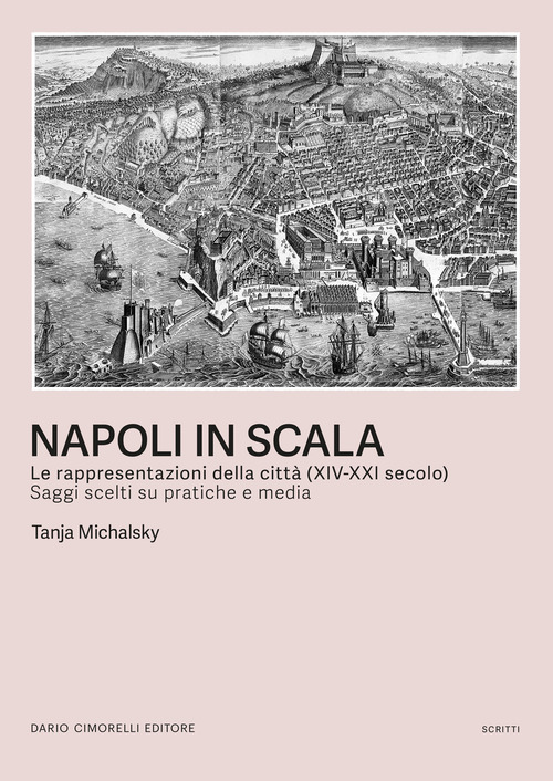 Napoli in scala. Le rappresentazioni della citt&agrave; (XIV-XXI secolo). Saggi scelti su pratiche e media