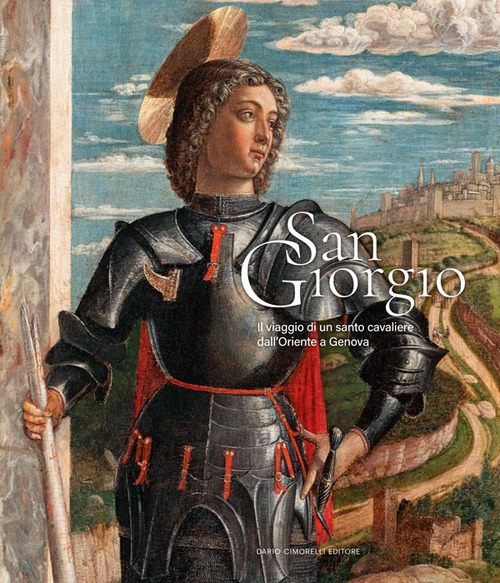 San Giorgio. Il viaggio di un santo cavaliere dall'Oriente a Genova