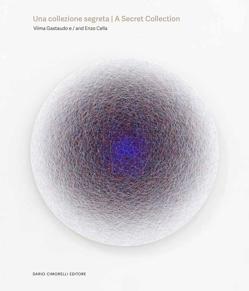 Una collezione segreta. Vilma Gastaudo e Enzo Cella-A secret collection. Vilma Gastaudo and Enzo Cella