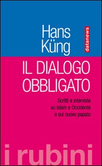 Il dialogo obbligato. Scritti e interviste su Islam e Occidente e sul nuovo papato