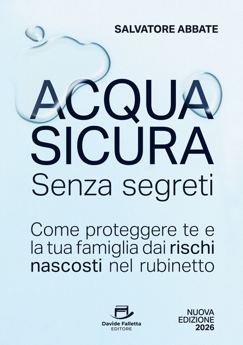 Acqua sicura senza segreti. Come proteggere te e la tua famiglia dai rischi nascosti nel rubinetto