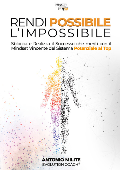 Rendi possibile l'impossibile. Sblocca e realizza il successo che meriti con il Mindset Vincente del sistema potenziale al top