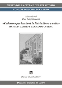 &laquo;Cademmo per lasciarvi la patria libera e unita&raquo;. Ischia di Castro e la grande guerra