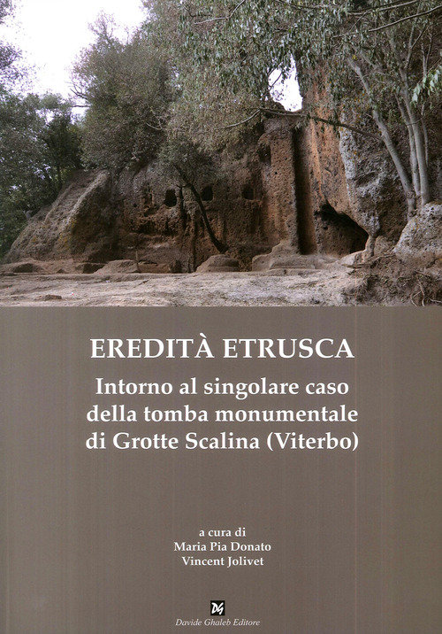 Eredit&agrave; etrusca. Intorno al singolare caso della tomba monumentale di Grotte Scalina (Viterbo)
