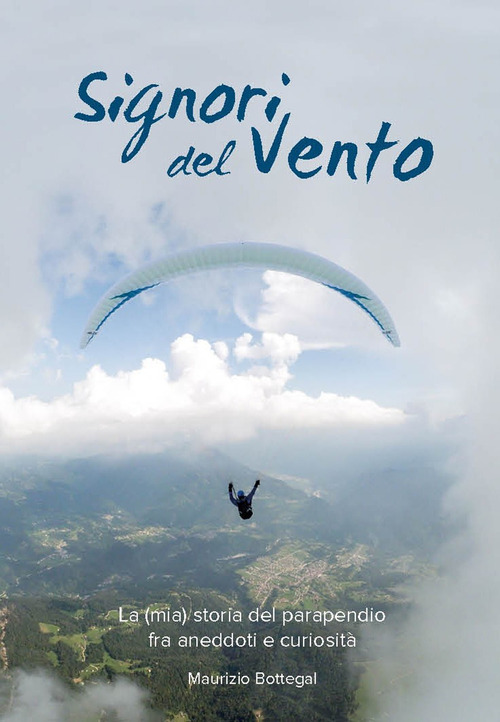 Signori del vento. La (mia) storia del parapendio fra aneddoti e curiosit&agrave;