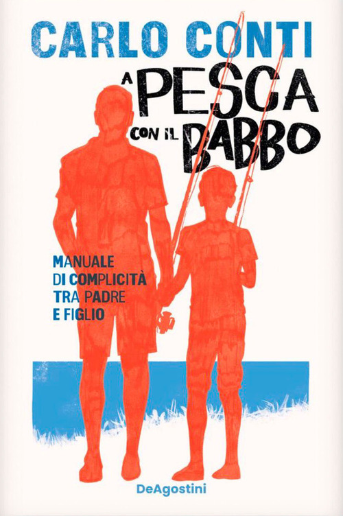 A pesca con il babbo. Manuale di complicit&agrave; tra padre e figlio