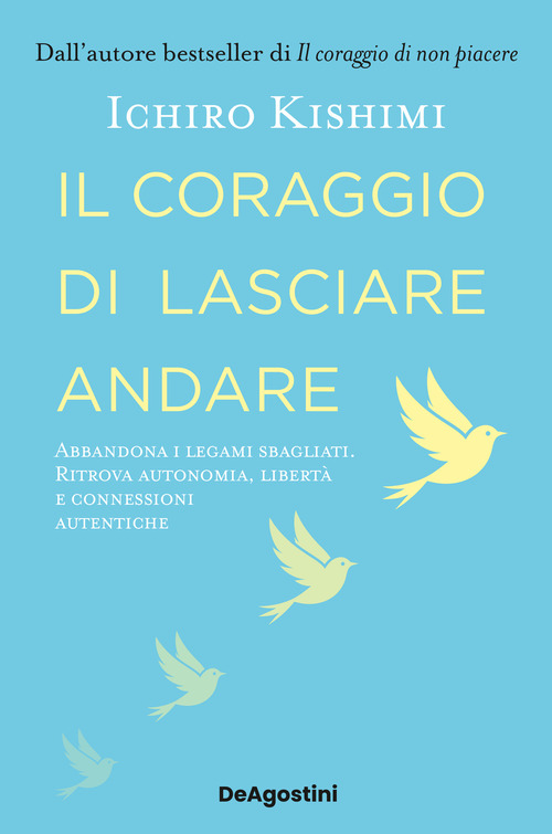 Il coraggio di lasciare andare. Abbandona i legami sbagliati. Ritrova autonomia, libert&agrave; e connessioni autentiche