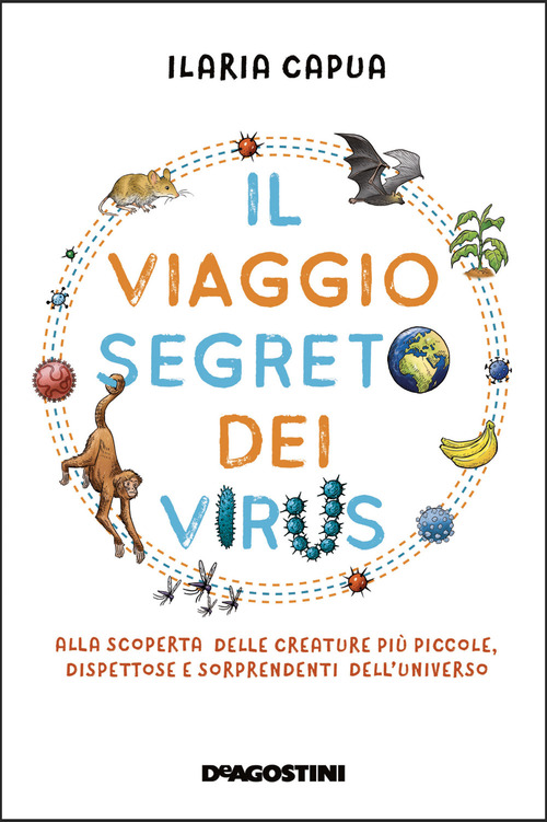 Il viaggio segreto dei virus. Alla scoperta delle creature pi&ugrave; piccole, dispettose e sorprendenti dell'universo