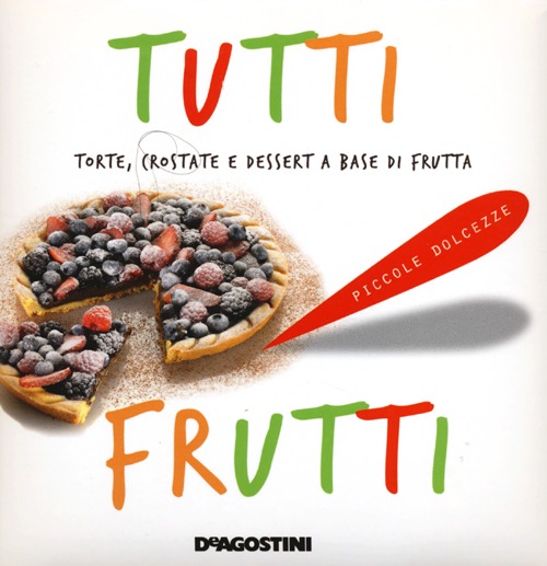 Tutti frutti. Torte, crostate e dessert a base di frutta
