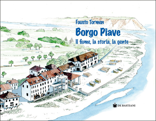 Borgo Piave. Il fiume, la storia, la gente