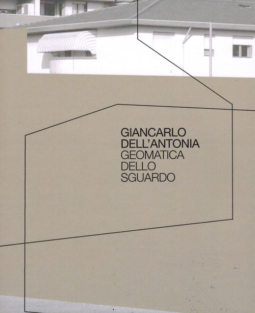 Giancarlo Dell'Antonia. Geomatica dello sguardo