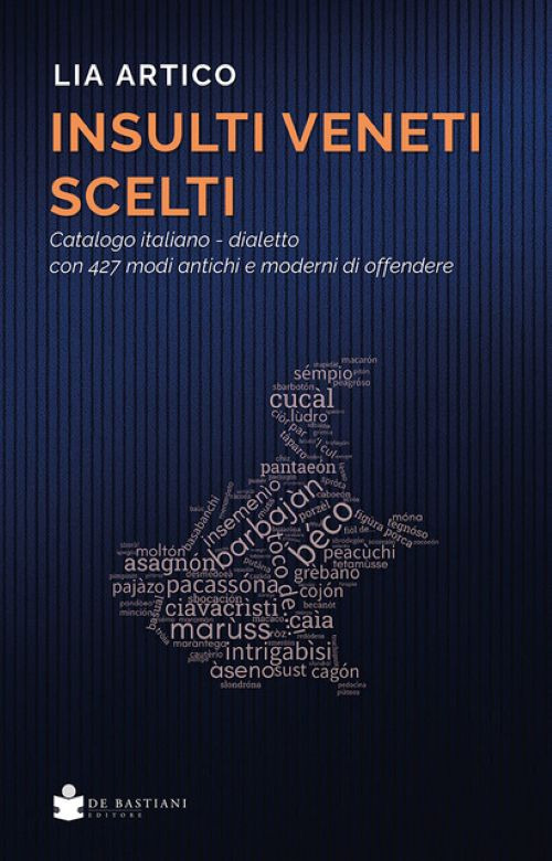 Insulti veneti scelti. Catalogo italiano-dialetto con 427 modi antichi e moderni di offendere