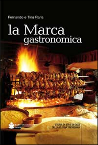 La marca gastronomica. Storia di ieri e di oggi della cucina trevigiana