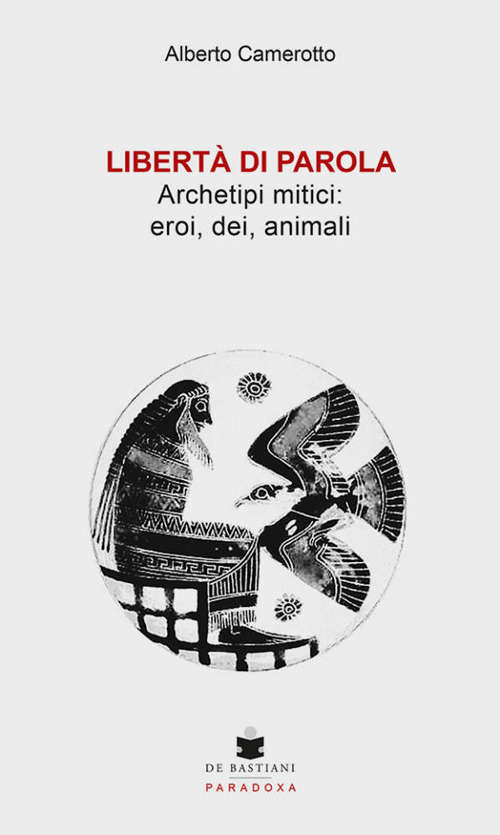 Libert&agrave; di parola. Archetipi mitici: eroi, dei, animali