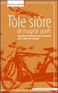 T&ograve;le si&oacute;re de magn&agrave;r. Por&eacute;t quande che ancora n&ograve; me pias&eacute;a n&eacute; i s-ci&oacute;s n&eacute; 'l bacal&agrave;