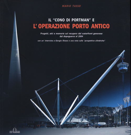 Il &laquo;cono di Portman&raquo; e l'operazione porto antico. Progetti, atti e memorie sul recupero del waterfront genovese dal dopoguerra al 2004