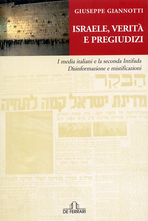Israele, verit&agrave; e pregiudizi. I media italiani e la seconda intifada. Disinformazione e mistificazioni