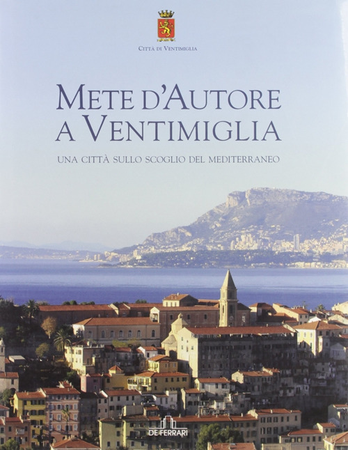 Mete d'autore a Ventimiglia. Una citt&agrave; sullo scoglio del Mediterraneo. Ediz. italiana e francese
