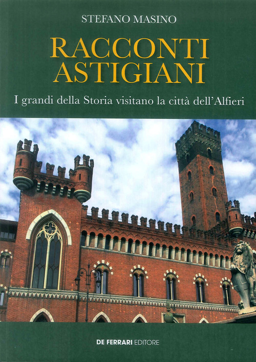 Racconti astigiani. I grandi della storia visitano la citt&agrave; dell'Alfieri