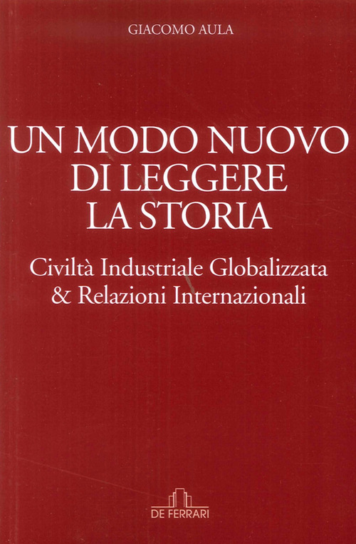 Un modo nuovo di leggere la storia. Civilt&agrave; industriale globalizzata & relazioni internazionali