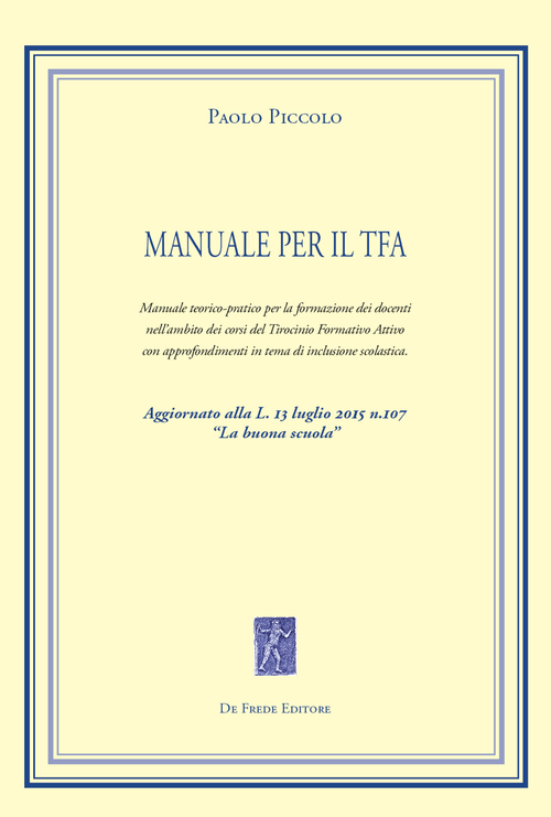 Manuale per il TFA. Manuale teorico-pratico per la formazione dei docenti nell'ambito dei corsi del Tirocinio Formativo Attivo...
