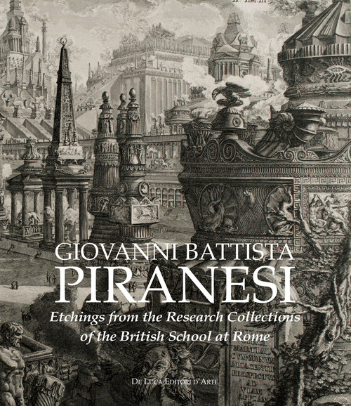 Giovanni Battista Piranesi. Etchings from the Research Collections of the British School at Rome