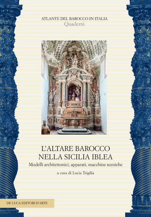 L'altare barocco nella Sicilia iblea. Modelli architettonici, apparati, macchine sceniche