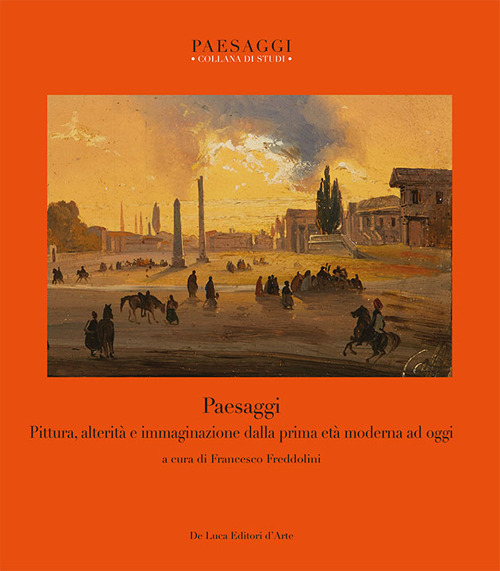 Paesaggi. Pittura, alterit&agrave; e immaginazione dalla prima et&agrave; moderna ad oggi