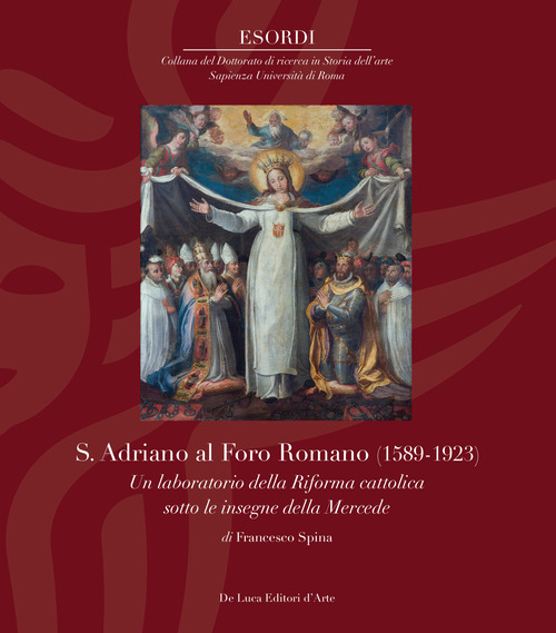S. Adriano al Foro Romano (1589-1923). Un laboratorio della Riforma cattolica sotto le insegne della Mercede