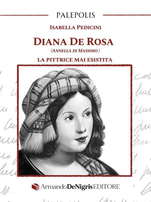 Diana De Rosa. (Annella Di Massimo). La pittrice mai esistita