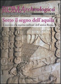 Roma archeologica. 18&deg;-19&deg; itinerario. Sotto il segno dell'aquila