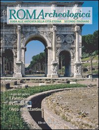 Roma archeologica. 2&ordm; itinerario. Il Palatino, il Colosseo e l'arco di Costantino