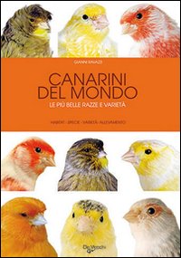 Canarini del mondo. Le pi&ugrave; belle razze e variet&agrave;