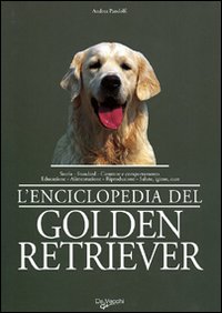 Enciclopedia del golden retriever. Storia, standard, comportamento, addestramento. alimentazione