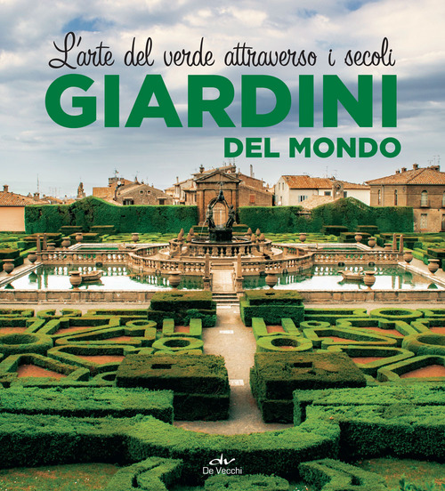 Giardini del mondo. L'arte del verde attraverso i secoli