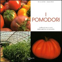 I pomodori. Coltivazione e cure dalla semina al raccolto