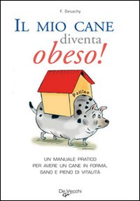 Il mio cane diventa obeso! Un manuale pratico per avere un cane in forma sano e pieno di vitalit&agrave;