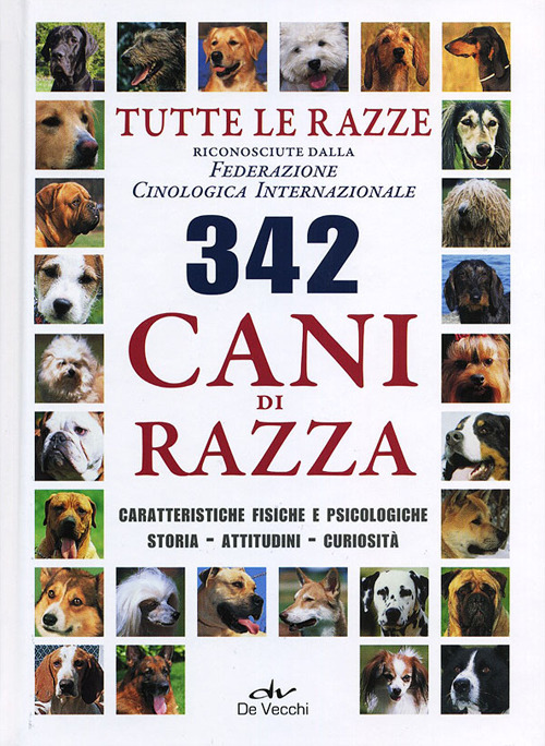 Trecentoquarantadue cani di razza. Tutte le razze riconosciute dalla Federazione Cinologica Internazionale. Caratteristiche fisiche e psicologiche, storia...
