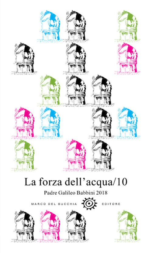 La forza dell'acqua. Padre Galileo Babbini 2018. Racconti, poesie, immagini
