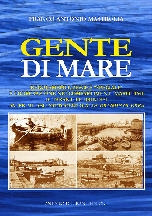 Gente di mare. Regolamenti, pesche «speciali» e cooperazione nei compartimenti marittimi di Taranto e Brindisi dai primi dell'Ottocento alla Grande guerra