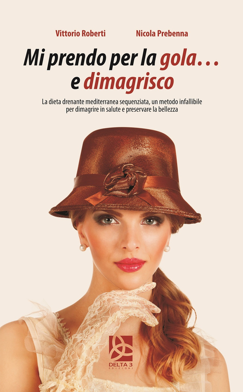 Mi prendo per la gola e... dimagrisco. La dieta drenante mediterranea sequenziata. Un metodo infallibile per dimagrire in salute e preservare la bellezza