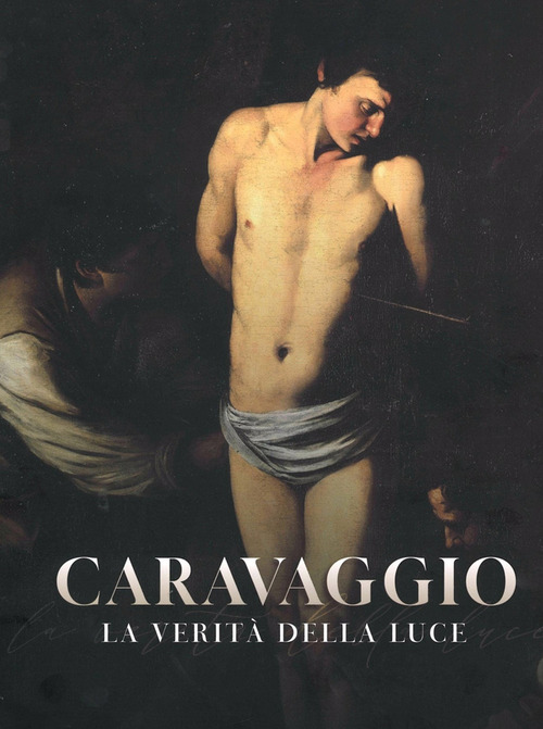 Caravaggio. La verit&agrave; della luce. Catalogo della mostra (Catania, 2 giugno-6 ottobre 2024)