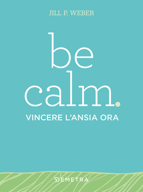 Be calm. Vincere l'ansia ora